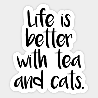 LIFE IS BETTER WITH TEA AND CATS Sticker